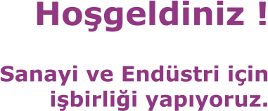 Ho�geldiniz ! Sanayi ve End�stri i�in i�birli�i yap�yoruz.